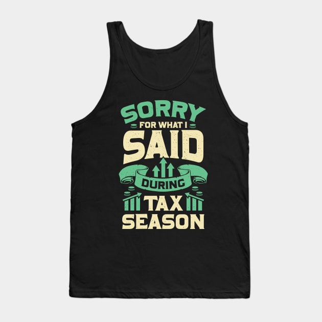 Sorry For What I Said During Tax Season Tank Top by Dolde08